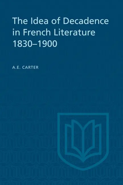 The Idea Of Decadence In French Literature, 1830-1900 1